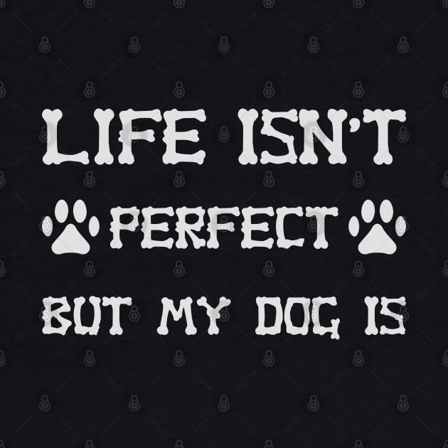 Life Isn't Perfect But My Dog Is by VecTikSam
